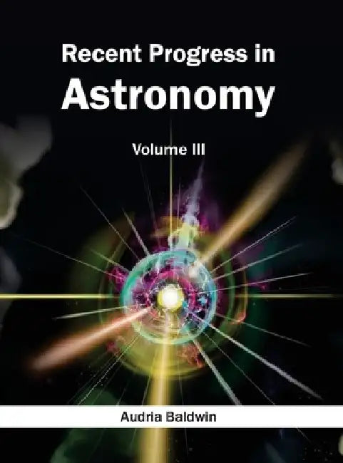 Recent Progress in Astronomy: Volume III by Audria Baldwin