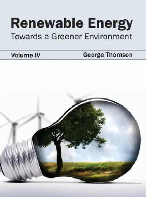 Renewable Energy: Towards a Greener Environment (Volume IV) by George Thomson