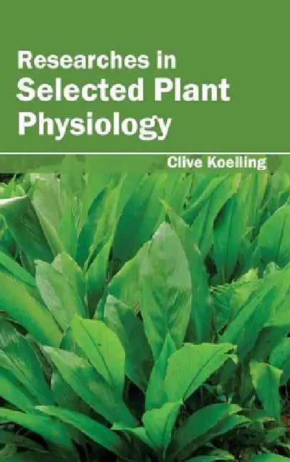 Researches in Selected Plant Physiology by Clive Koelling