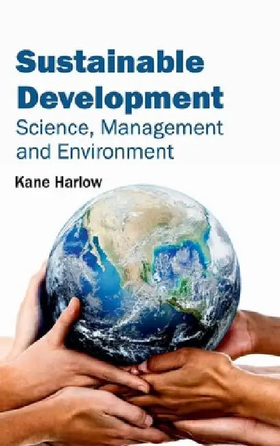 Sustainable Development: Science, Management and Environment by Kane Harlow