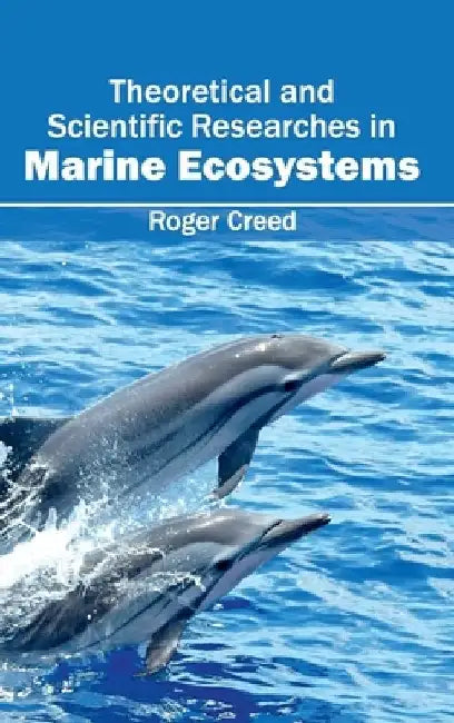 Theoretical and Scientific Researches in Marine Ecosystems by Roger Creed