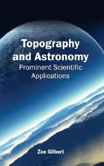 Topography and Astronomy: Prominent Scientific Applications by Zoe Gilbert