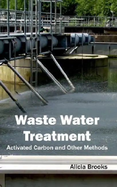 Waste Water Treatment: Activated Carbon and Other Methods by Alicia Brooks