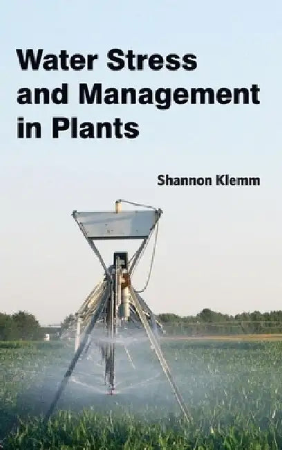 Water Stress and Management in Plants by Shannon Klemm