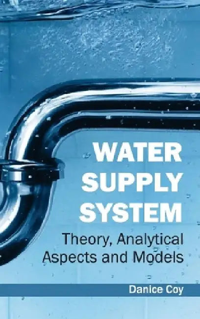 Water Supply System: Theory, Analytical Aspects and Models by Danice Coy