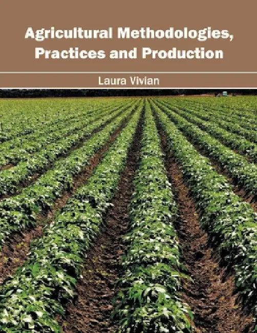 Agricultural Methodologies, Practices and Production by Laura Vivian
