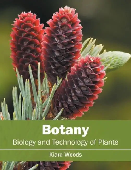 Botany: Biology and Technology of Plants by Kiara Woods