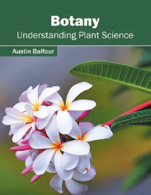 Botany: Understanding Plant Science by Austin Balfour