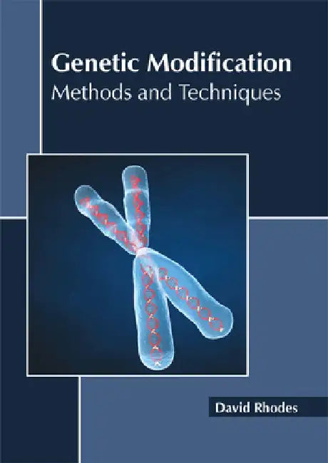 Genetic Modification: Methods and Techniques by David Rhodes