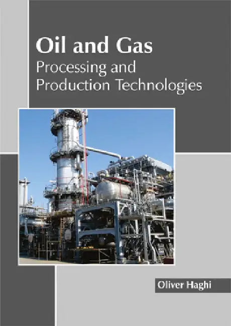 Oil and Gas: Processing and Production Technologies by Oliver Haghi