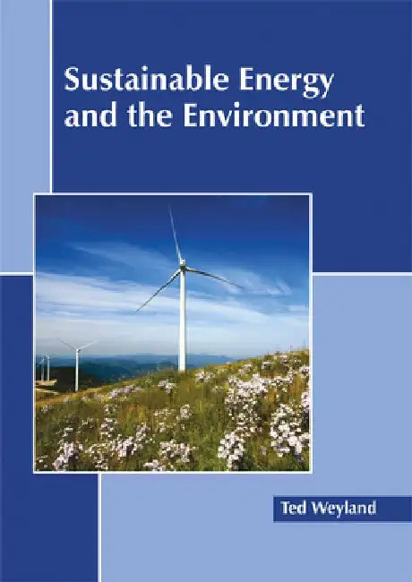 Sustainable Energy and the Environment by Ted Weyland