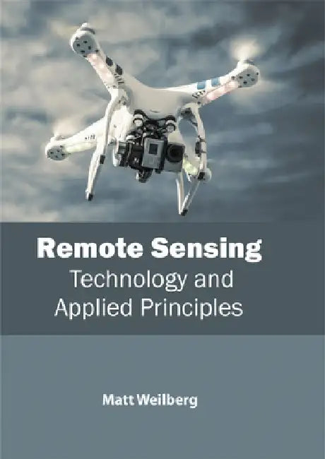 Remote Sensing: Technology and Applied Principles by Matt Weilberg