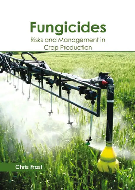 Fungicides: Risks and Management in Crop Production by Chris Frost