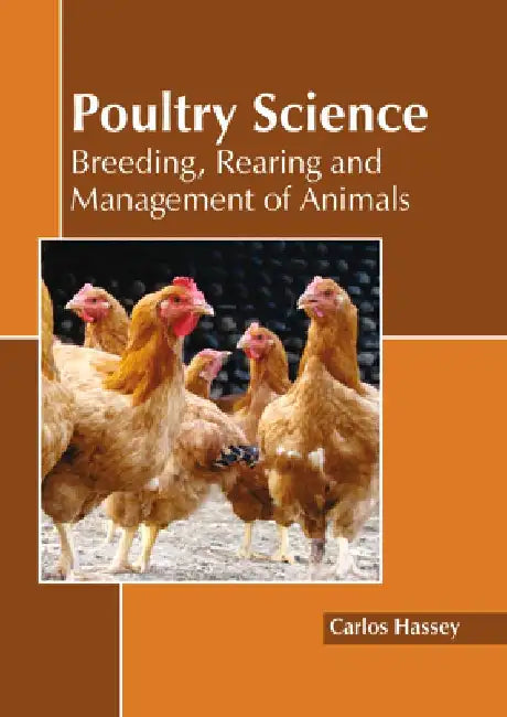 Poultry Science: Breeding, Rearing and Management of Animals by Carlos Hassey
