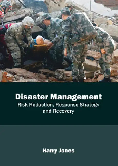Disaster Management: Risk Reduction, Response Strategy and Recovery by Harry Jones
