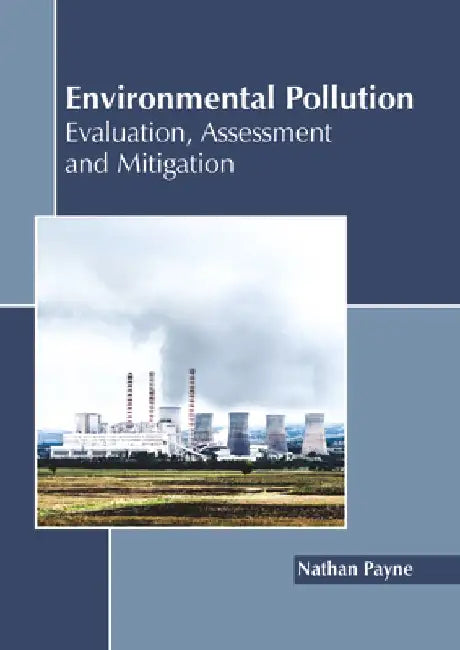 Environmental Pollution: Evaluation, Assessment and Mitigation by Nathan Payne