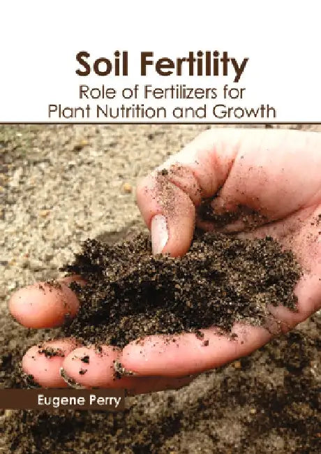 Soil Fertility: Role of Fertilizers for Plant Nutrition and Growth by Eugene Perry