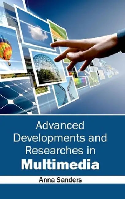 Advanced Developments and Researches in Multimedia by Anna Sanders