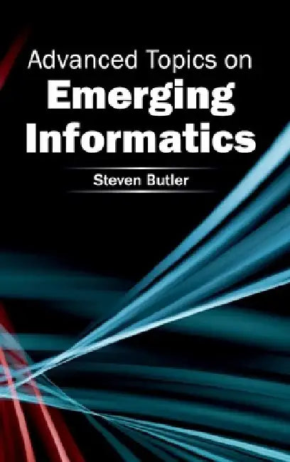 Advanced Topics on Emerging Informatics by Steven Butler