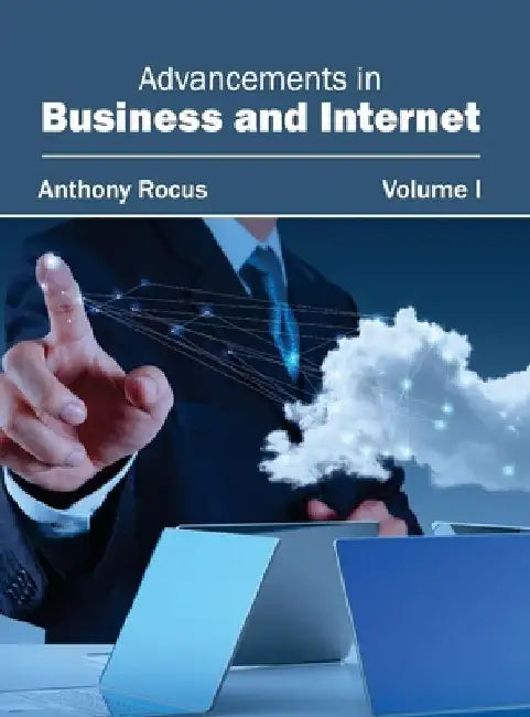 Advancements in Business and Internet: Volume I by Anthony Rocus