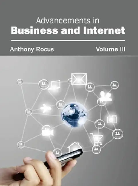 Advancements in Business and Internet: Volume III by Anthony Rocus