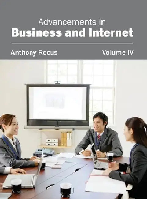Advancements in Business and Internet: Volume IV by Anthony Rocus