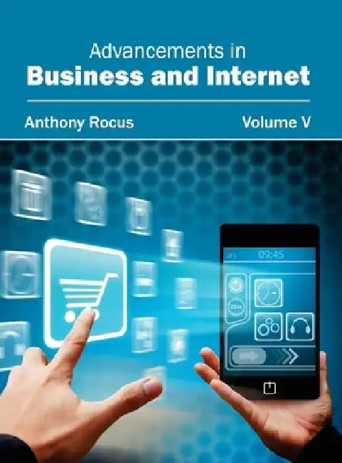 Advancements in Business and Internet: Volume V by Anthony Rocus