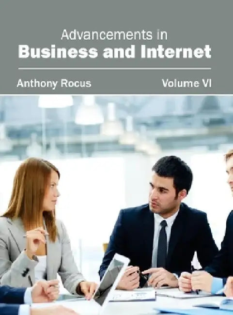Advancements in Business and Internet: Volume VI by Anthony Rocus