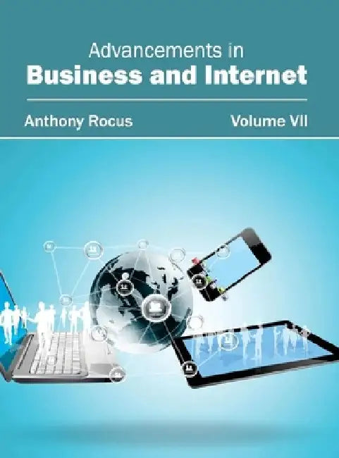 Advancements in Business and Internet: Volume VII by Anthony Rocus