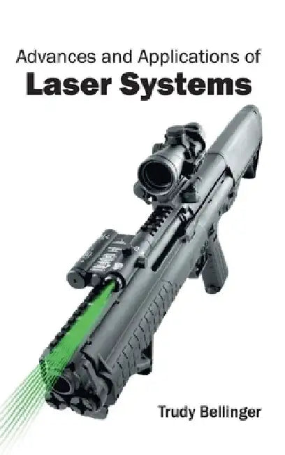 Advances and Applications of Laser Systems by Trudy Bellinger