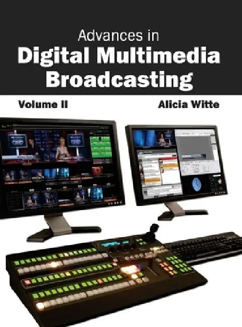 Advances in Digital Multimedia Broadcasting: Volume II by Alicia Witte