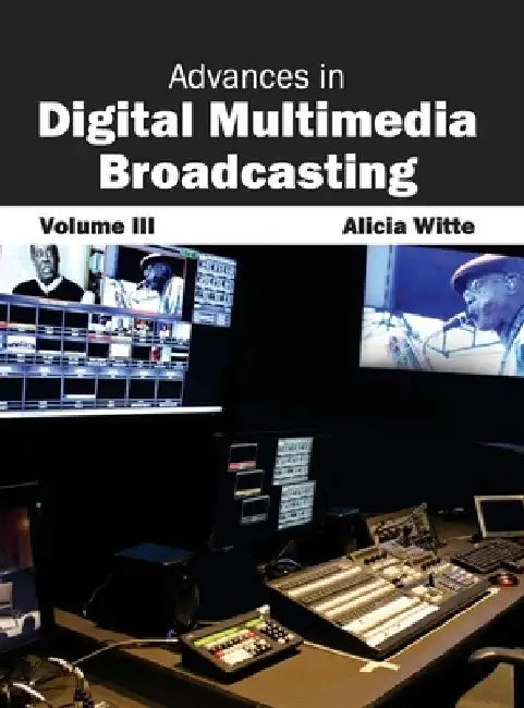 Advances in Digital Multimedia Broadcasting: Volume III by Alicia Witte