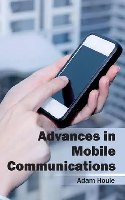 Advances in Mobile Communications by Adam Houle