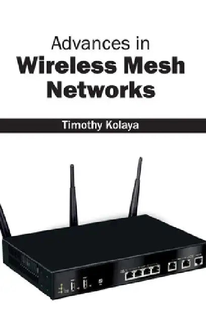 Advances in Wireless Mesh Networks by Timothy Kolaya