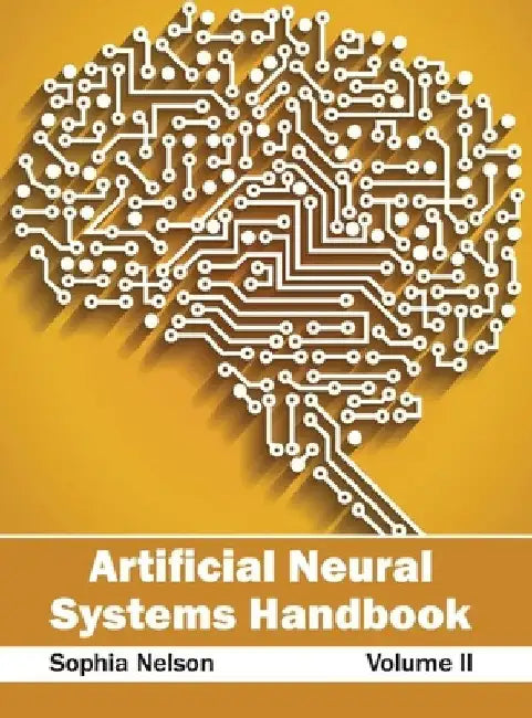 Artificial Neural Systems Handbook: Volume II by Sophia Nelson