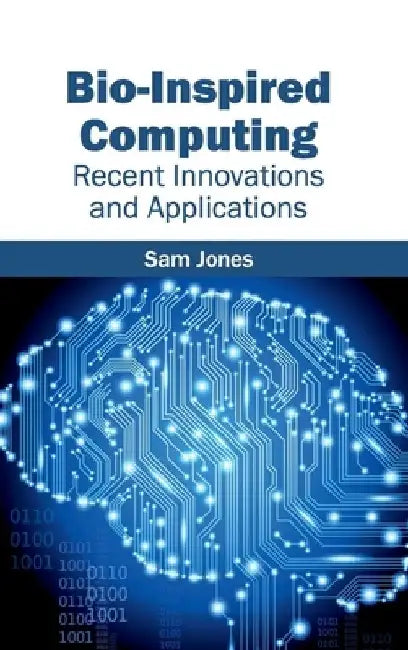 Bio-Inspired Computing: Recent Innovations and Applications by Sam Jones