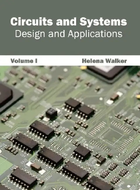 Circuits and Systems: Design and Applications (Volume I) by Helena Walker