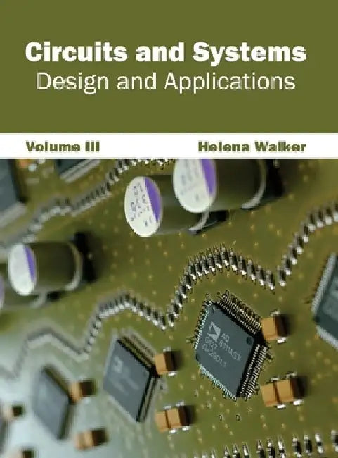 Circuits and Systems: Design and Applications (Volume III) by Helena Walker