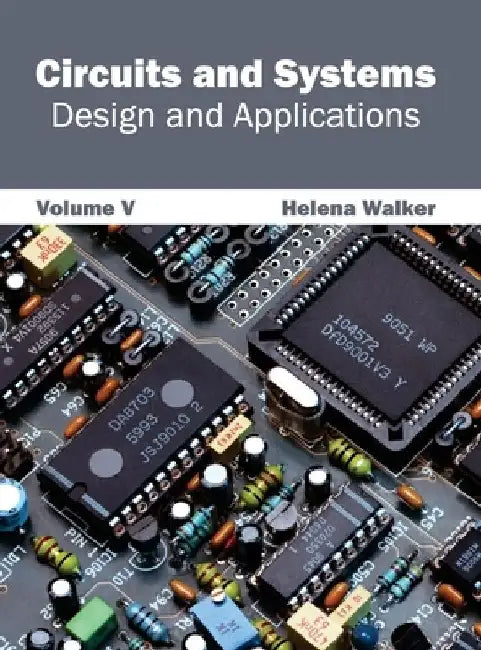 Circuits and Systems: Design and Applications (Volume V) by Helena Walker