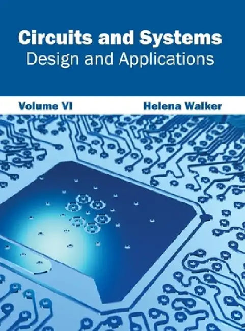 Circuits and Systems: Design and Applications (Volume VI) by Helena Walker