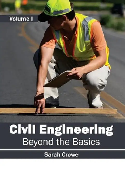Civil Engineering: Beyond the Basics (Volume I) by Sarah Crowe
