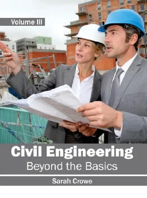Civil Engineering: Beyond the Basics (Volume III) by Sarah Crowe