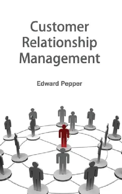 Customer Relationship Management by Edward Pepper