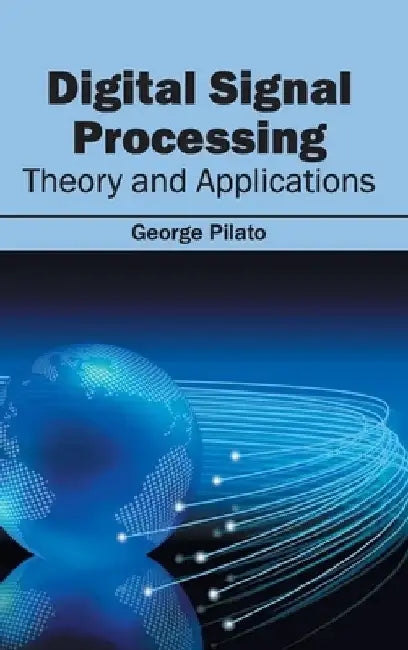 Digital Signal Processing: Theory and Applications by George Pilato