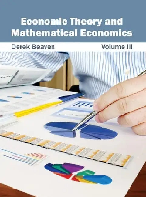 Economic Theory and Mathematical Economics: Volume III by Derek Beaven