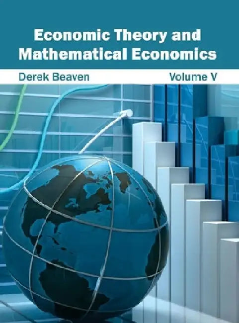 Economic Theory and Mathematical Economics: Volume V by Derek Beaven