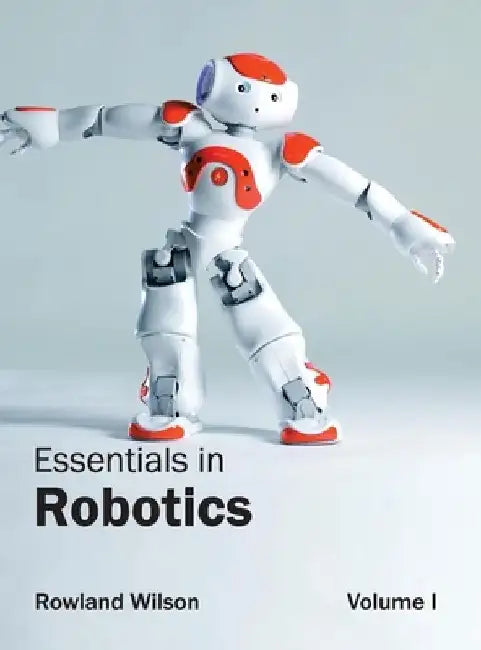 Essentials in Robotics: Volume I by Rowland Wilson