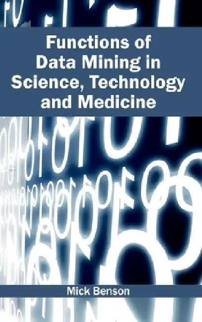 Functions of Data Mining in Science, Technology and Medicine by Mick Benson