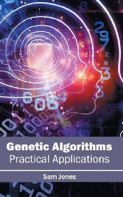 Genetic Algorithms: Practical Applications by Sam Jones
