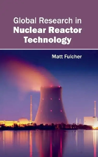 Global Research in Nuclear Reactor Technology by Matt Fulcher